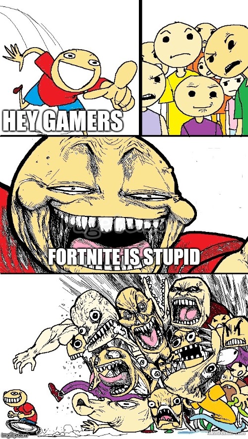 it's true | HEY GAMERS; FORTNITE IS STUPID | image tagged in hey internet color,fortnite | made w/ Imgflip meme maker