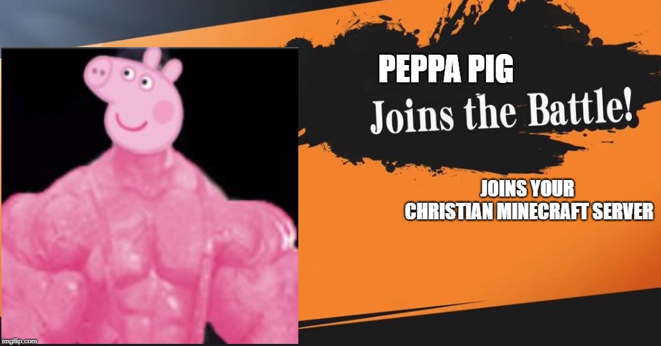 Smash Bros. | PEPPA PIG; JOINS YOUR CHRISTIAN MINECRAFT SERVER | image tagged in smash bros | made w/ Imgflip meme maker