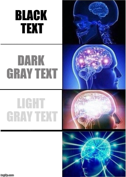 Expanding Brain Meme | BLACK TEXT; DARK GRAY TEXT; LIGHT GRAY TEXT; WHITE TEXT | image tagged in memes,expanding brain | made w/ Imgflip meme maker