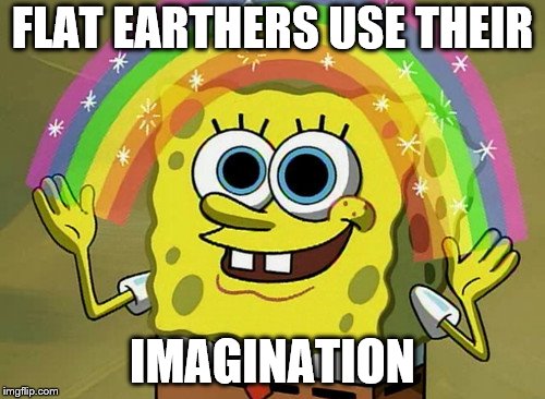 flat is not justice |  FLAT EARTHERS USE THEIR; IMAGINATION | image tagged in memes,imagination spongebob | made w/ Imgflip meme maker