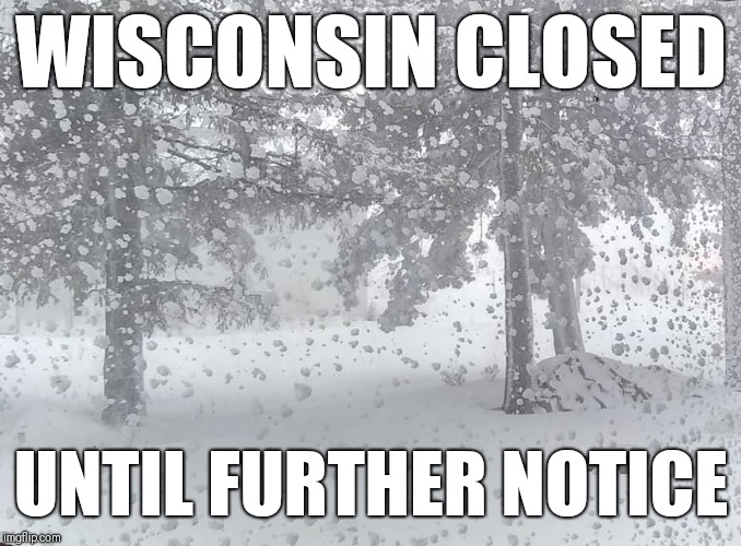 WISCONSIN CLOSED; UNTIL FURTHER NOTICE | image tagged in blizzard | made w/ Imgflip meme maker