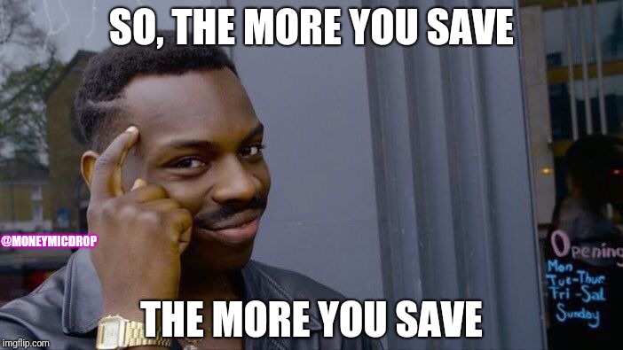 Roll Safe Think About It Meme | SO, THE MORE YOU SAVE; @MONEYMICDROP; THE MORE YOU SAVE | image tagged in memes,roll safe think about it | made w/ Imgflip meme maker