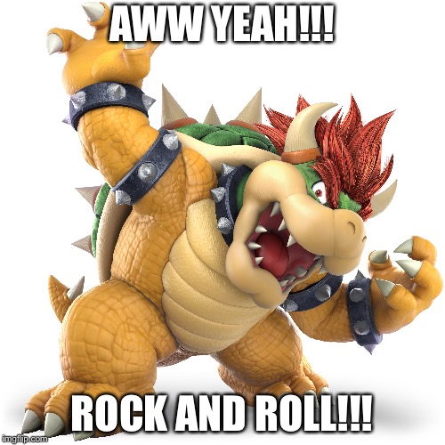 Rock N Roll Bowser | AWW YEAH!!! ROCK AND ROLL!!! | image tagged in super mario,bowser,rock n roll,meme | made w/ Imgflip meme maker