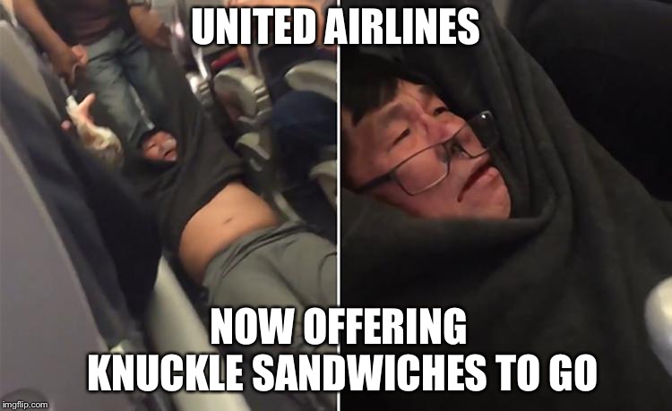 United Airlines knuckle sandwich to go | UNITED AIRLINES; NOW OFFERING KNUCKLE SANDWICHES TO GO | image tagged in united airlines,memes,fight,sandwich,knuckles,punch | made w/ Imgflip meme maker