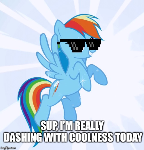 Gangsta RD | SUP, I’M REALLY DASHING WITH COOLNESS TODAY | image tagged in my little pony,my little pony friendship is magic,rainbow dash,gangsta,meme | made w/ Imgflip meme maker