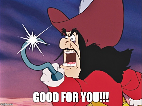 Captain Hook - Good For You! | GOOD FOR YOU!!! | image tagged in captain hook - good for you | made w/ Imgflip meme maker