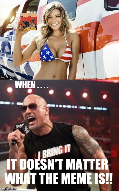WHEN . . . . IT DOESN'T MATTER WHAT THE MEME IS!! | image tagged in memes,the rock,wwe,fast food | made w/ Imgflip meme maker
