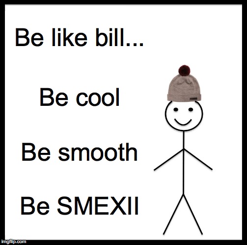 Be Like Bill | Be like bill... Be cool; Be smooth; Be SMEXII | image tagged in memes,be like bill | made w/ Imgflip meme maker