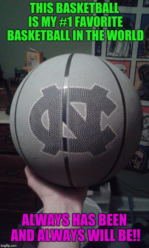 UNC basketball | THIS BASKETBALL IS MY #1 FAVORITE BASKETBALL IN THE WORLD; ALWAYS HAS BEEN AND ALWAYS WILL BE!! | image tagged in unc basketball | made w/ Imgflip meme maker