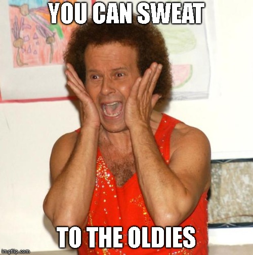 Richard Simmons | YOU CAN SWEAT TO THE OLDIES | image tagged in richard simmons | made w/ Imgflip meme maker