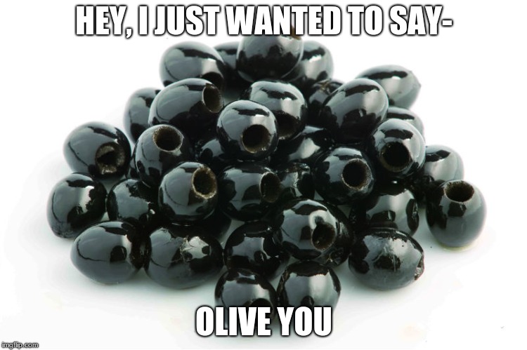 :) | HEY, I JUST WANTED TO SAY-; OLIVE YOU | image tagged in memes,olive | made w/ Imgflip meme maker