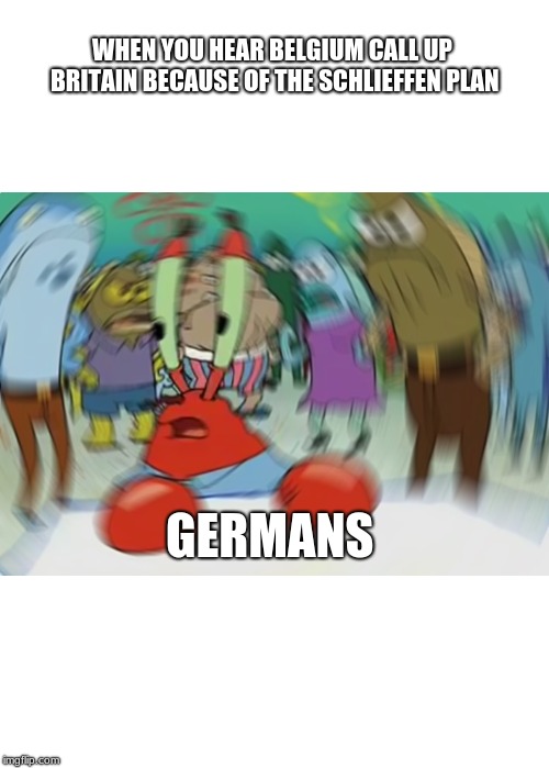 Mr Krabs Blur Meme | WHEN YOU HEAR BELGIUM CALL UP BRITAIN BECAUSE OF THE SCHLIEFFEN PLAN; GERMANS | image tagged in memes,mr krabs blur meme | made w/ Imgflip meme maker