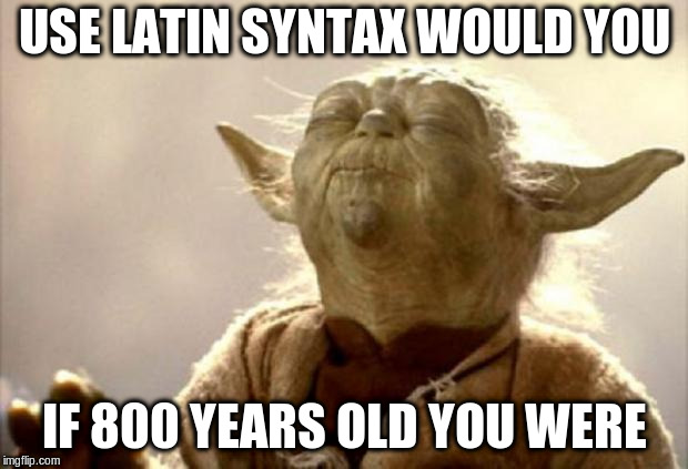 yoda smell | USE LATIN SYNTAX WOULD YOU IF 800 YEARS OLD YOU WERE | image tagged in yoda smell | made w/ Imgflip meme maker