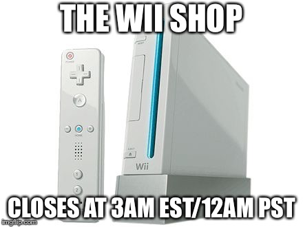 Wii | THE WII SHOP; CLOSES AT 3AM EST/12AM PST | image tagged in wii,memes,lol | made w/ Imgflip meme maker