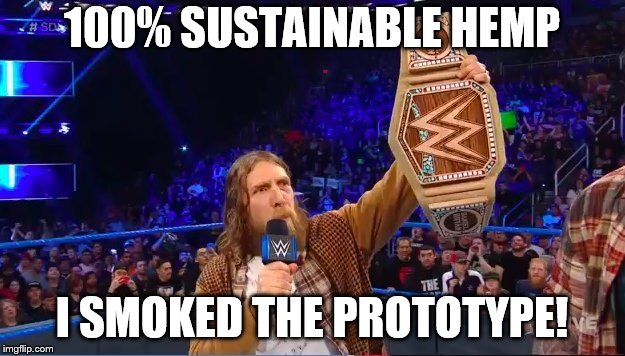 The WWE Championship made out of hemp (marijuana) | 100% SUSTAINABLE HEMP; I SMOKED THE PROTOTYPE! | image tagged in wwe,daniel bryan,marijuana | made w/ Imgflip meme maker