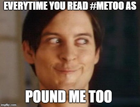 Spiderman Peter Parker | EVERYTIME YOU READ #METOO AS; POUND ME TOO | image tagged in memes,spiderman peter parker,metoo,feminism,triggered feminist | made w/ Imgflip meme maker