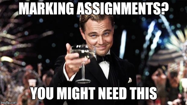 Gatsby toast  | MARKING ASSIGNMENTS? YOU MIGHT NEED THIS | image tagged in gatsby toast | made w/ Imgflip meme maker
