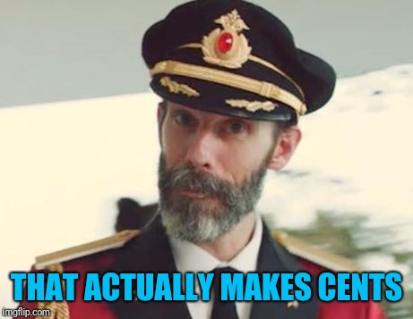 Captain Obvious | THAT ACTUALLY MAKES CENTS | image tagged in captain obvious | made w/ Imgflip meme maker