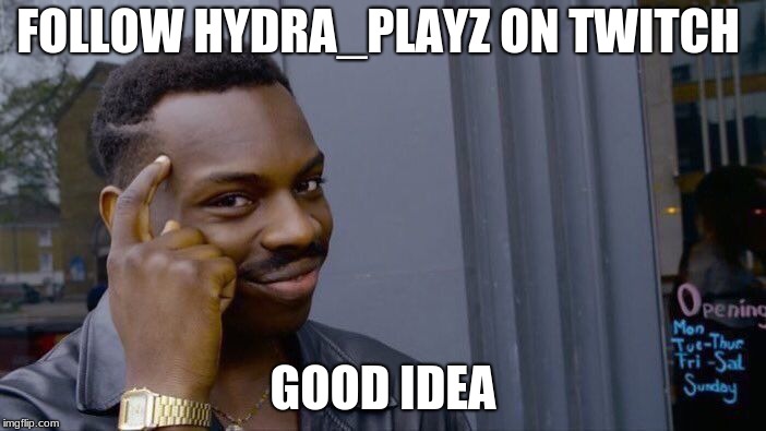 Follow Hydra_playz on twitch  | FOLLOW HYDRA_PLAYZ ON TWITCH; GOOD IDEA | image tagged in memes,roll safe think about it,follow,hydra_playz,twitch,funny | made w/ Imgflip meme maker