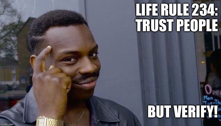 Your life can't fall apart if you never had it together | LIFE RULE 234:                      TRUST PEOPLE; BUT VERIFY! | image tagged in your life can't fall apart if you never had it together | made w/ Imgflip meme maker