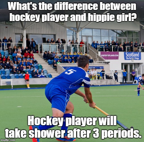 Hockey player | What's the difference between hockey player and hippie girl? Hockey player will take shower after 3 periods. | image tagged in sports | made w/ Imgflip meme maker