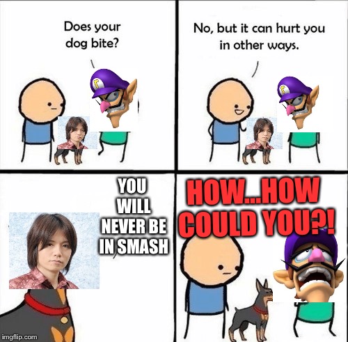 does your dog bite | HOW...HOW COULD YOU?! YOU WILL NEVER BE IN SMASH | image tagged in does your dog bite | made w/ Imgflip meme maker