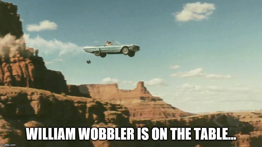 WILLIAM WOBBLER IS ON THE TABLE... | made w/ Imgflip meme maker