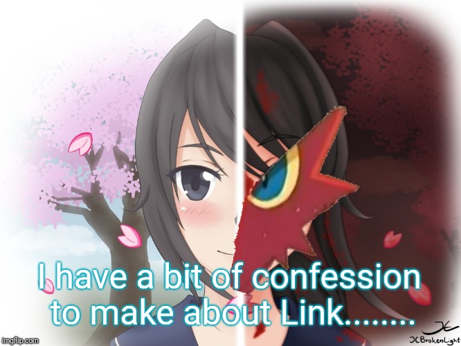 Yandere Blaziken | I have a bit of confession to make about Link........ | image tagged in yandere blaziken | made w/ Imgflip meme maker