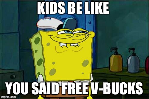 Don't You Squidward | KIDS BE LIKE; YOU SAID FREE V-BUCKS | image tagged in memes,dont you squidward | made w/ Imgflip meme maker