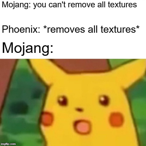 Surprised Pikachu Meme | Mojang: you can't remove all textures; Phoenix: *removes all textures*; Mojang: | image tagged in memes,surprised pikachu | made w/ Imgflip meme maker