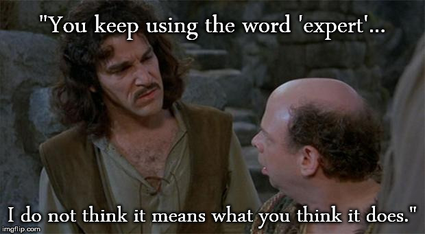 Princess Bride | "You keep using the word 'expert'... I do not think it means what you think it does." | image tagged in princess bride | made w/ Imgflip meme maker