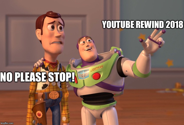 X, X Everywhere Meme | YOUTUBE REWIND 2018; NO PLEASE STOP! | image tagged in memes,x x everywhere | made w/ Imgflip meme maker