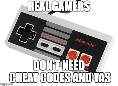 If you're gonna play a video game, you gotta play by the rules | REAL GAMERS; DON'T NEED CHEAT CODES AND TAS | image tagged in memes,videogames,video games | made w/ Imgflip meme maker