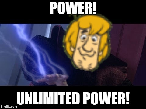 0.01% power | POWER! UNLIMITED POWER! | image tagged in shaggy meme,prequels,revenge of the sith,scooby doo,power | made w/ Imgflip meme maker