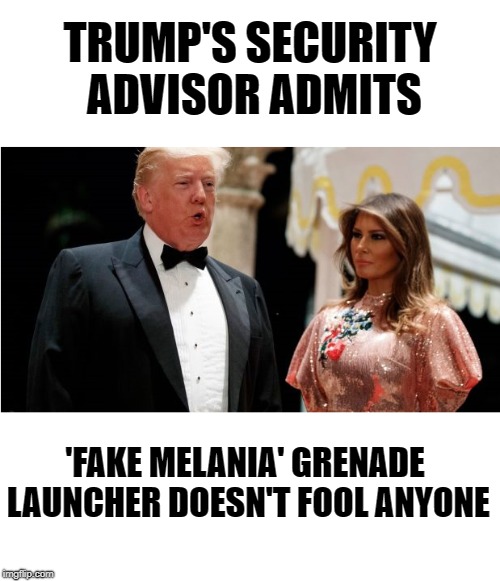Fake Melania No-No | TRUMP'S SECURITY ADVISOR ADMITS; 'FAKE MELANIA' GRENADE LAUNCHER DOESN'T FOOL ANYONE | image tagged in melania trump,grenade,president,protection | made w/ Imgflip meme maker