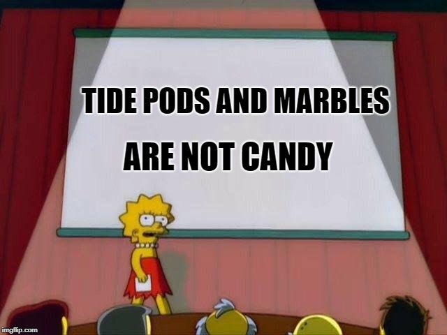 Lisa Simpson's Presentation | TIDE PODS AND MARBLES; ARE NOT CANDY | image tagged in lisa simpson's presentation | made w/ Imgflip meme maker