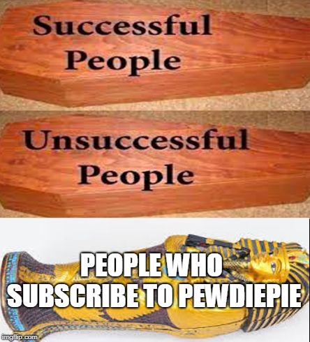 Coffin meme | PEOPLE WHO SUBSCRIBE TO PEWDIEPIE | image tagged in coffin meme | made w/ Imgflip meme maker