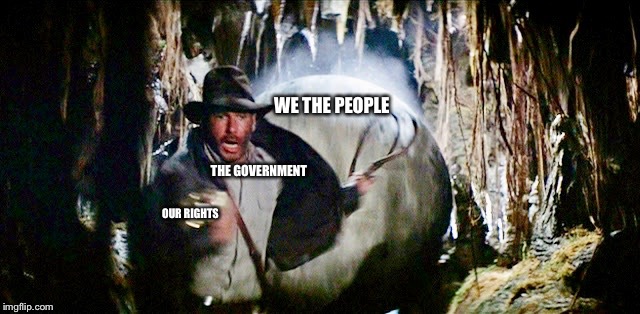 This is how it should be | WE THE PEOPLE; THE GOVERNMENT; OUR RIGHTS | image tagged in we the people,rights,government,indiana jones,freedom,liberty | made w/ Imgflip meme maker