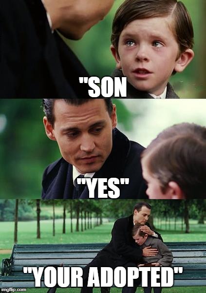 Finding Neverland | "SON; "YES"; "YOUR ADOPTED" | image tagged in memes,finding neverland | made w/ Imgflip meme maker