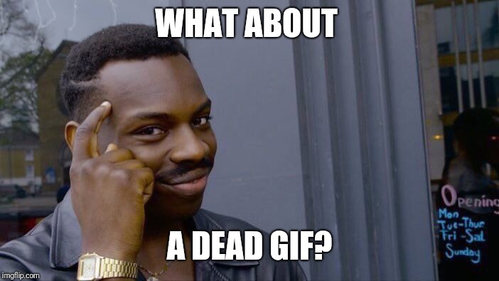 Roll Safe Think About It Meme | WHAT ABOUT A DEAD GIF? | image tagged in memes,roll safe think about it | made w/ Imgflip meme maker