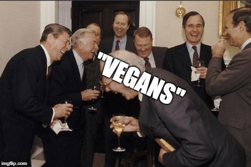 Laughing Men In Suits | "VEGANS" | image tagged in memes,laughing men in suits | made w/ Imgflip meme maker