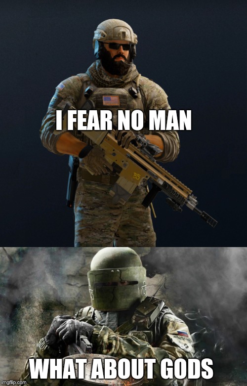 I FEAR NO MAN; WHAT ABOUT GODS | image tagged in tachanka | made w/ Imgflip meme maker