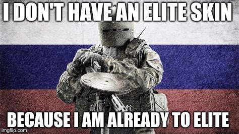 Tachanka | I DON'T HAVE AN ELITE SKIN; BECAUSE I AM ALREADY TO ELITE | image tagged in tachanka | made w/ Imgflip meme maker