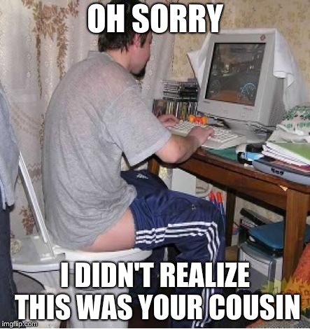 Toilet Computer | OH SORRY I DIDN'T REALIZE THIS WAS YOUR COUSIN | image tagged in toilet computer | made w/ Imgflip meme maker