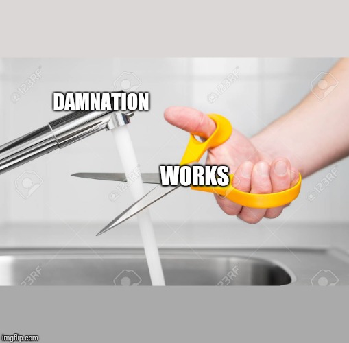 cutting water with scissors | DAMNATION; WORKS | image tagged in cutting water with scissors | made w/ Imgflip meme maker
