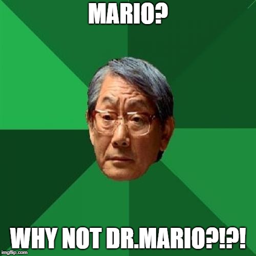 High Expectations Asian Father | MARIO? WHY NOT DR.MARIO?!?! | image tagged in memes,high expectations asian father | made w/ Imgflip meme maker