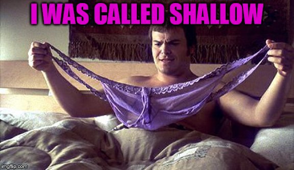 shallow hal | I WAS CALLED SHALLOW | image tagged in shallow hal | made w/ Imgflip meme maker