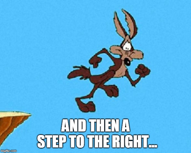 Wile E Coyote | AND THEN A STEP TO THE RIGHT... | image tagged in wile e coyote | made w/ Imgflip meme maker