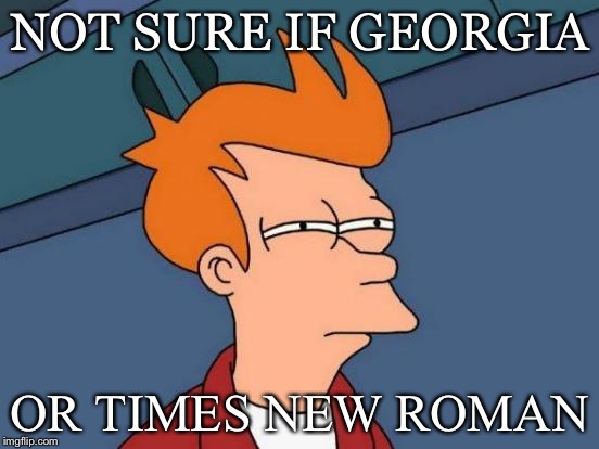 Futurama Fry Meme | NOT SURE IF GEORGIA; OR TIMES NEW ROMAN | image tagged in memes,futurama fry | made w/ Imgflip meme maker