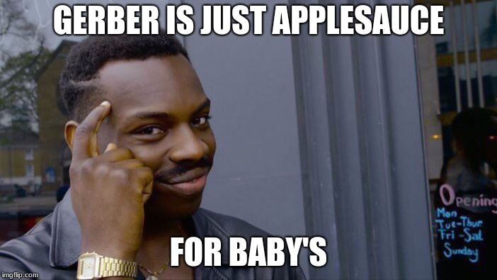 Roll Safe Think About It | GERBER IS JUST APPLESAUCE; FOR BABY'S | image tagged in memes,roll safe think about it | made w/ Imgflip meme maker